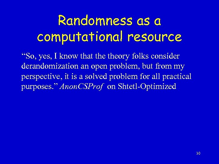 Randomness as a computational resource “So, yes, I know that theory folks consider derandomization
