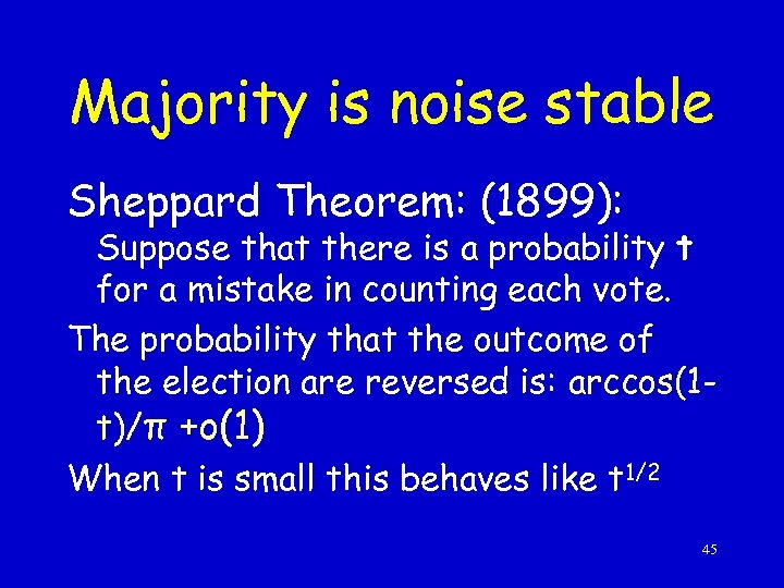 Majority is noise stable Sheppard Theorem: (1899): Suppose that there is a probability t