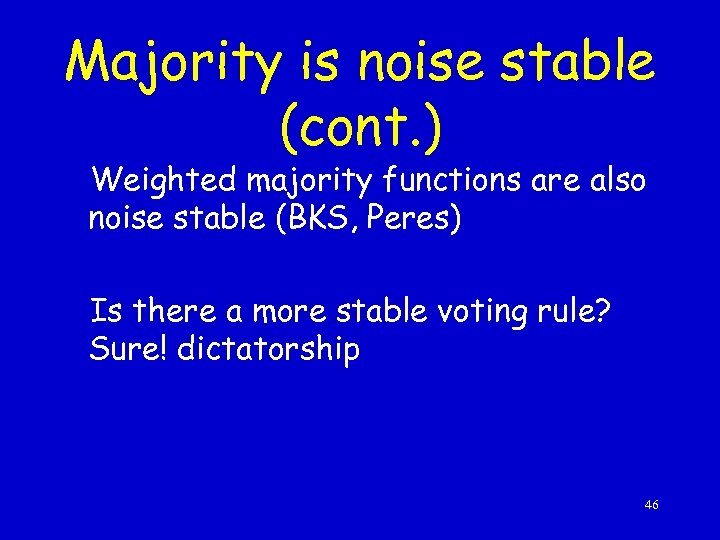 Majority is noise stable (cont. ) Weighted majority functions are also noise stable (BKS,
