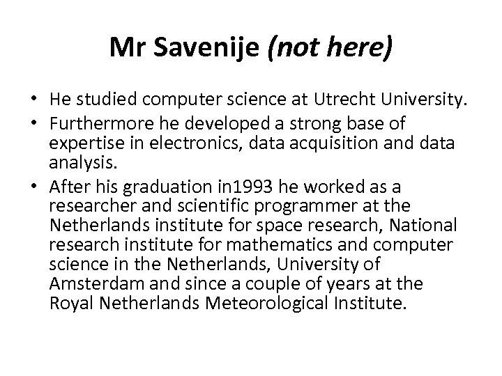 Mr Savenije (not here) • He studied computer science at Utrecht University. • Furthermore