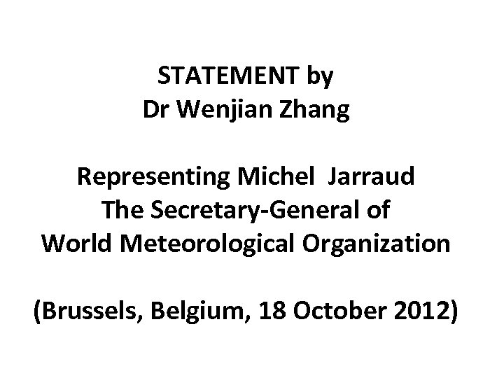STATEMENT by Dr Wenjian Zhang Representing Michel Jarraud The Secretary-General of World Meteorological Organization