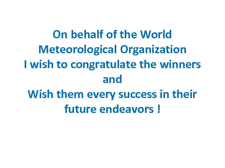 On behalf of the World Meteorological Organization I wish to congratulate the winners and