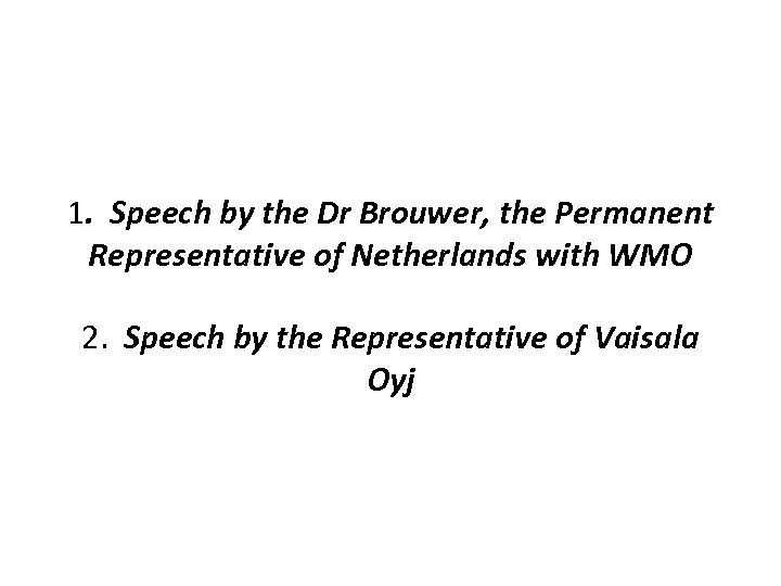 1. Speech by the Dr Brouwer, the Permanent Representative of Netherlands with WMO 2.