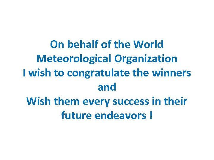 On behalf of the World Meteorological Organization I wish to congratulate the winners and