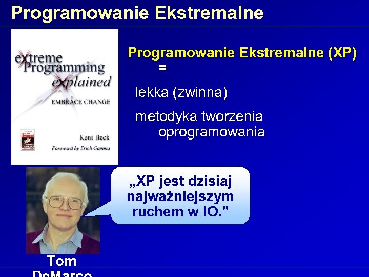 Programowanie Ekstremalne (XP) = lekka (zwinna) metodyka tworzenia oprogramowania „XP jest dzisiaj najważniejszym ruchem