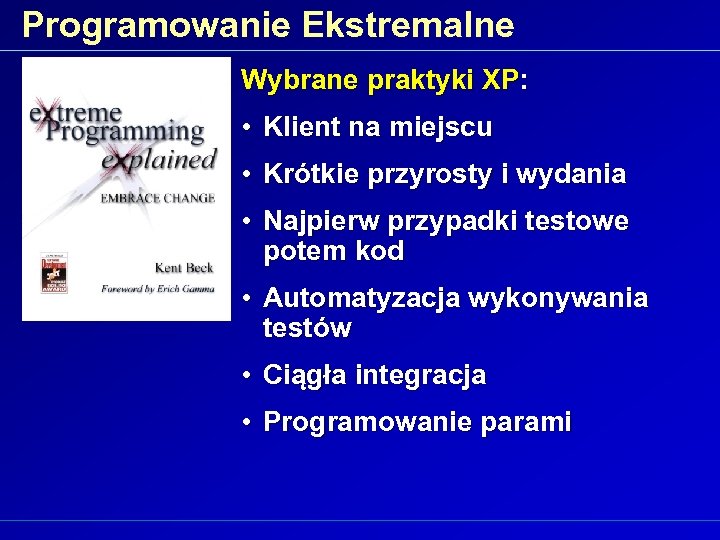 Programowanie Ekstremalne Wybrane praktyki XP: • Klient na miejscu • Krótkie przyrosty i wydania