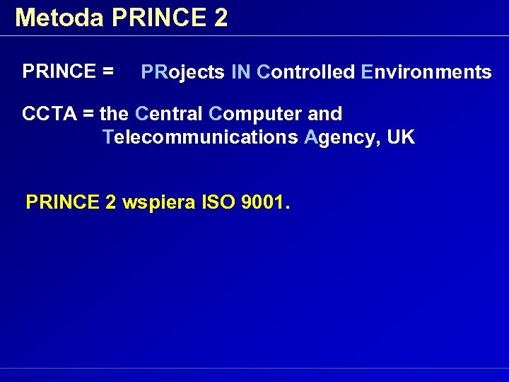Metoda PRINCE 2 PRINCE = PRojects IN Controlled Environments CCTA = the Central Computer