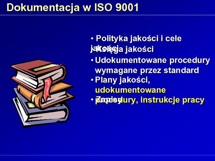 Dokumentacja w ISO 9001 • Polityka jakości i cele jakości • Księga • Udokumentowane