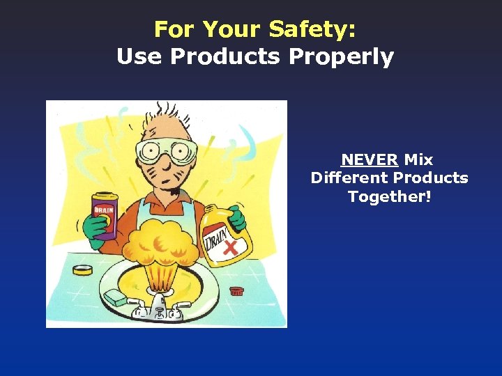 For Your Safety: Use Products Properly NEVER Mix Different Products Together! 