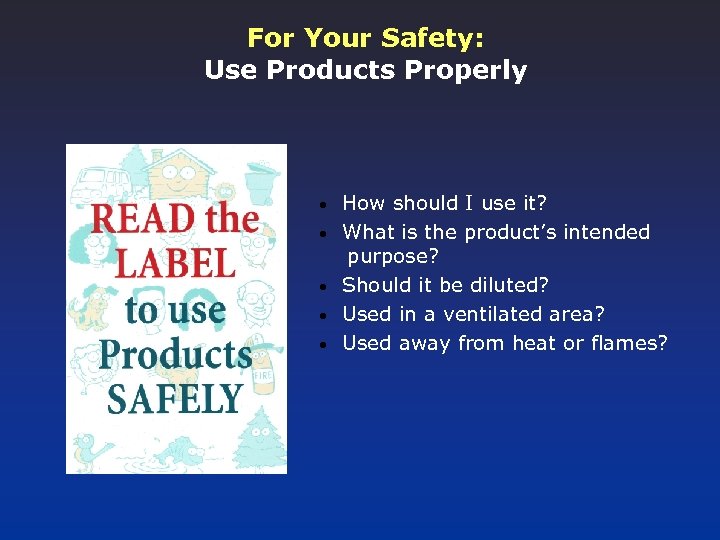 For Your Safety: Use Products Properly • • • How should I use it?
