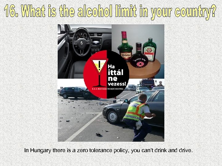 In Hungary there is a zero tolerance policy, you can’t drink and drive. 