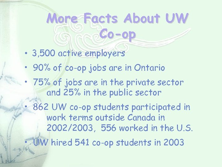 More Facts About UW Co-op • 3, 500 active employers • 90% of co-op