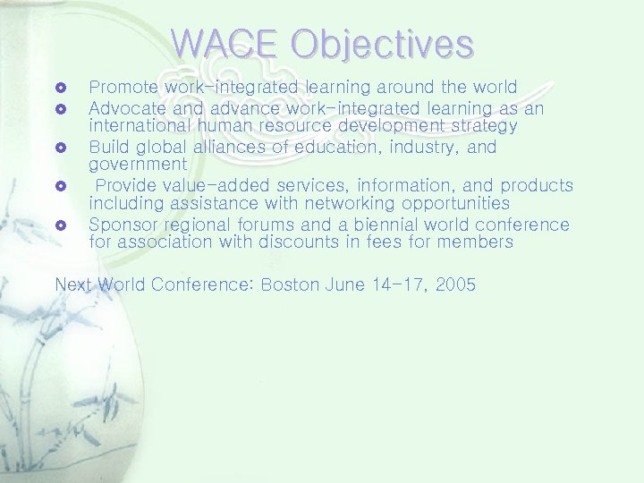 WACE Objectives Promote work-integrated learning around the world Advocate and advance work-integrated learning as