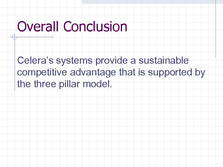 Overall Conclusion Celera’s systems provide a sustainable competitive advantage that is supported by the