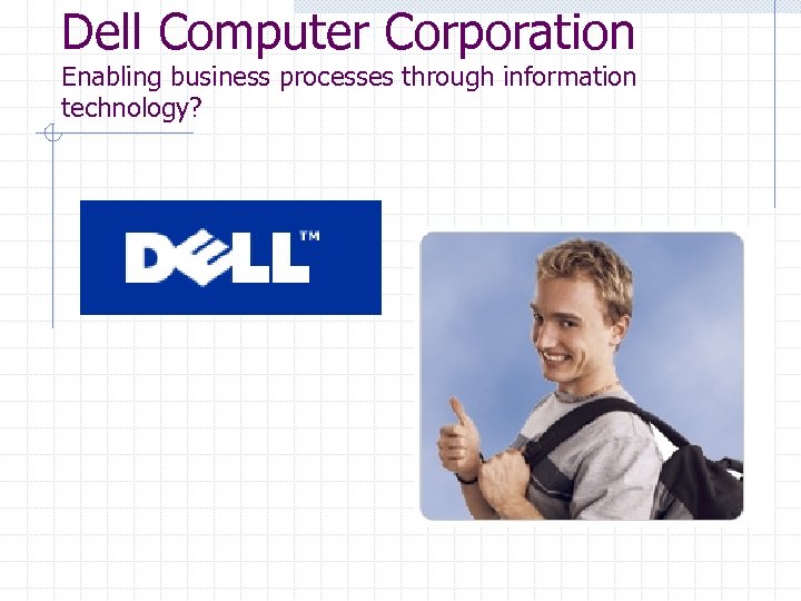 Dell Computer Corporation Enabling business processes through information technology? 