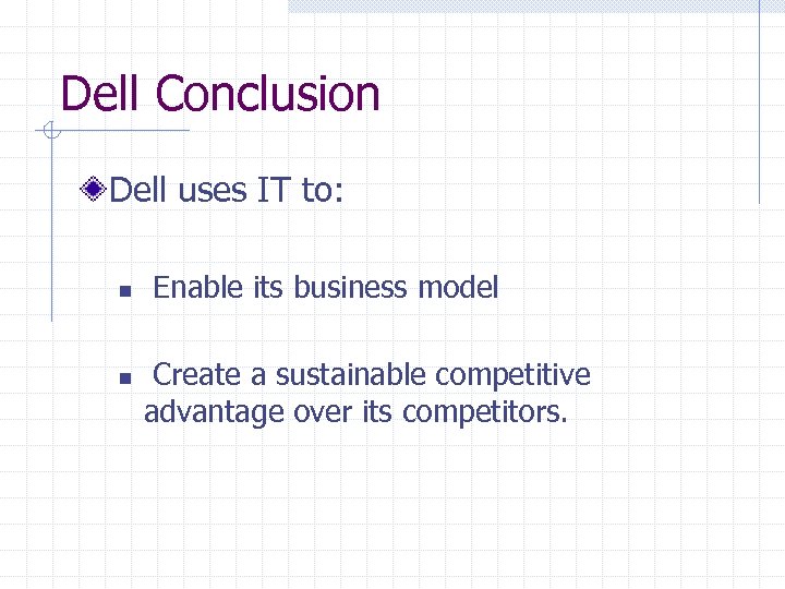 Dell Conclusion Dell uses IT to: n n Enable its business model Create a