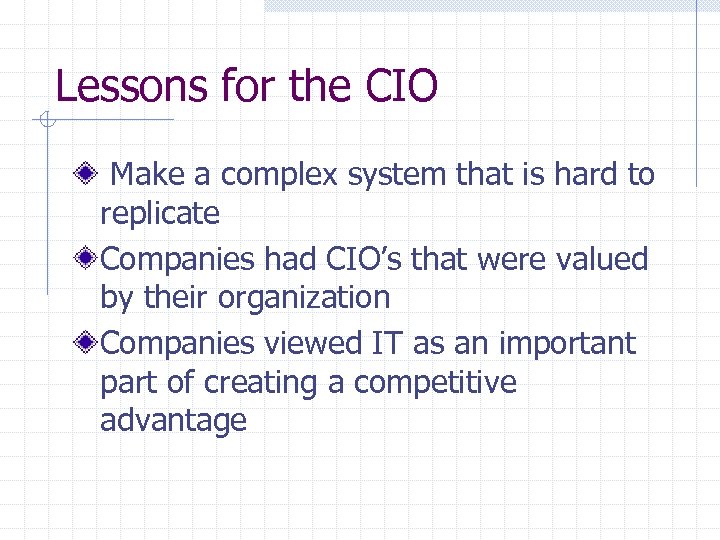 Lessons for the CIO Make a complex system that is hard to replicate Companies