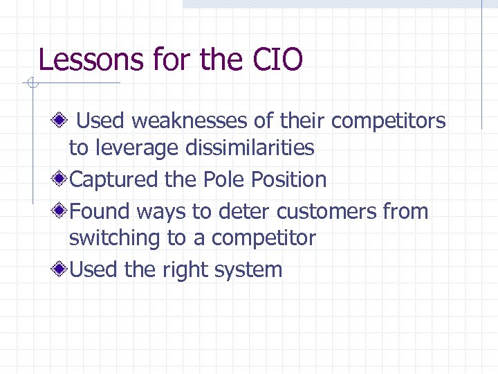 Lessons for the CIO Used weaknesses of their competitors to leverage dissimilarities Captured the