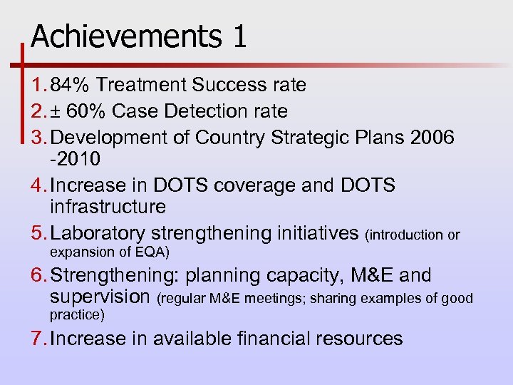 Achievements 1 1. 84% Treatment Success rate 2. ± 60% Case Detection rate 3.