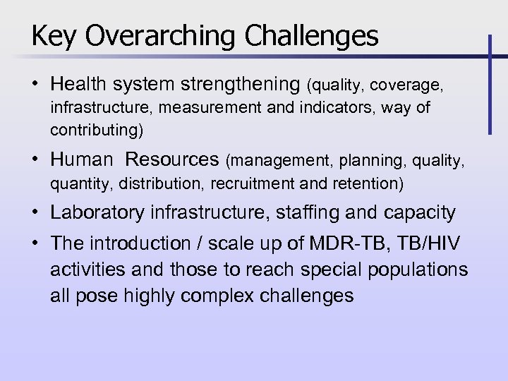 Key Overarching Challenges • Health system strengthening (quality, coverage, infrastructure, measurement and indicators, way