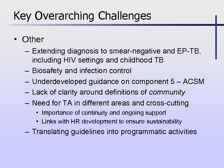 Key Overarching Challenges • Other – Extending diagnosis to smear-negative and EP-TB, including HIV