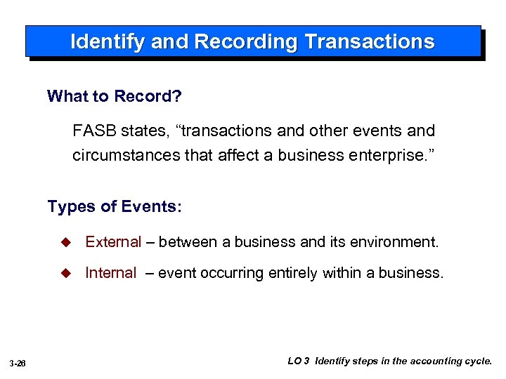 Identify and Recording Transactions What to Record? FASB states, “transactions and other events and