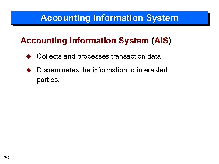 Accounting Information System (AIS) u u 3 -5 Collects and processes transaction data. Disseminates