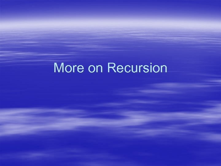 More on Recursion 