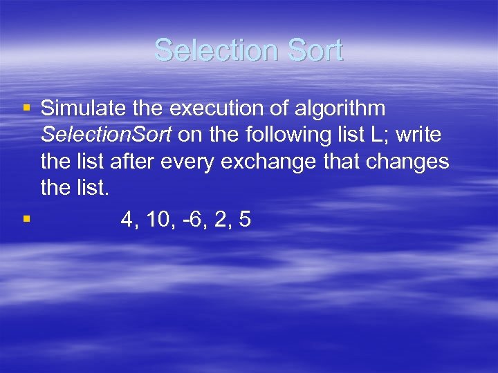 Selection Sort § Simulate the execution of algorithm Selection. Sort on the following list