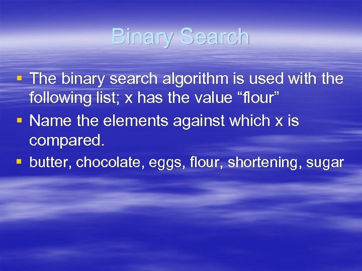 Binary Search § The binary search algorithm is used with the following list; x