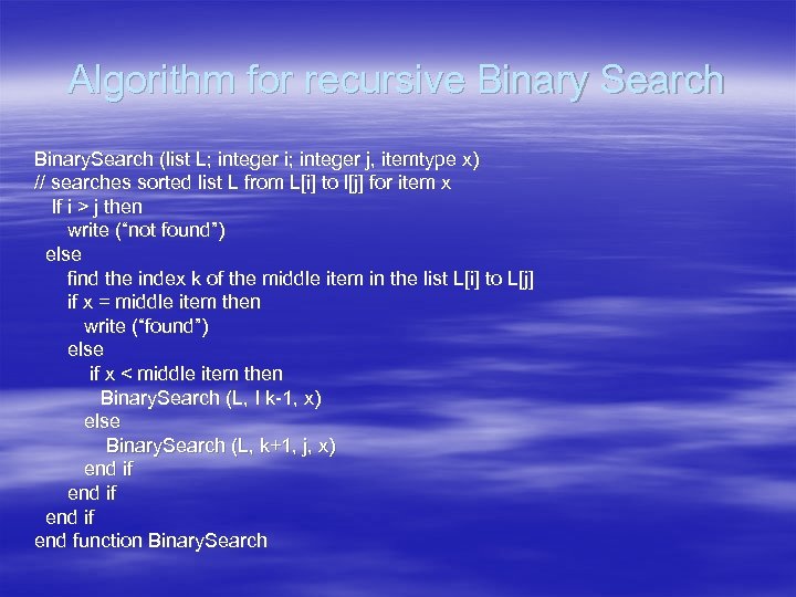 Algorithm for recursive Binary Search Binary. Search (list L; integer i; integer j, itemtype