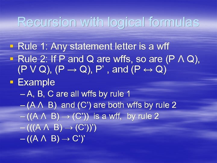 Recursion with logical formulas § Rule 1: Any statement letter is a wff §