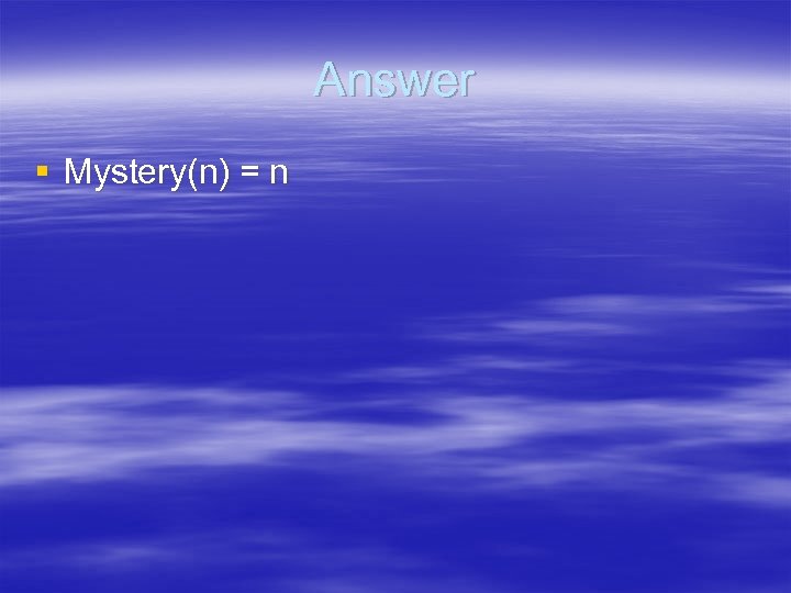 Answer § Mystery(n) = n 