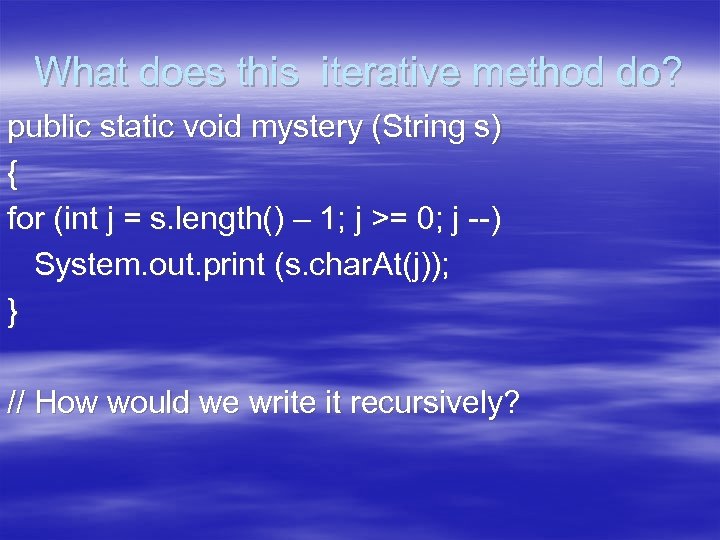 What does this iterative method do? public static void mystery (String s) { for