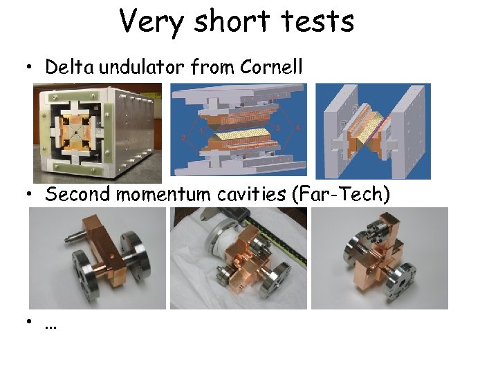 Very short tests • Delta undulator from Cornell • Second momentum cavities (Far-Tech) •