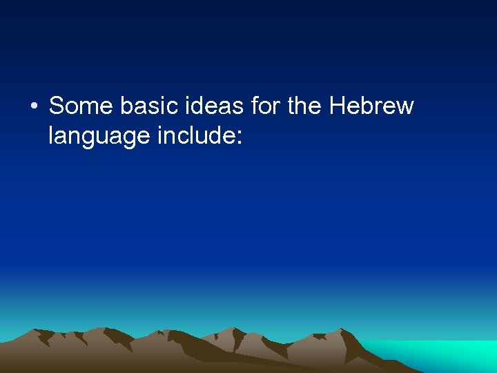  • Some basic ideas for the Hebrew language include: 