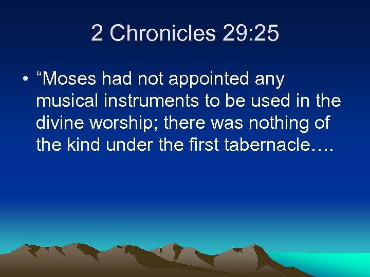 2 Chronicles 29: 25 • “Moses had not appointed any musical instruments to be