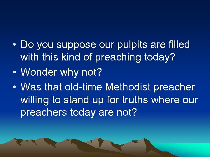  • Do you suppose our pulpits are filled with this kind of preaching