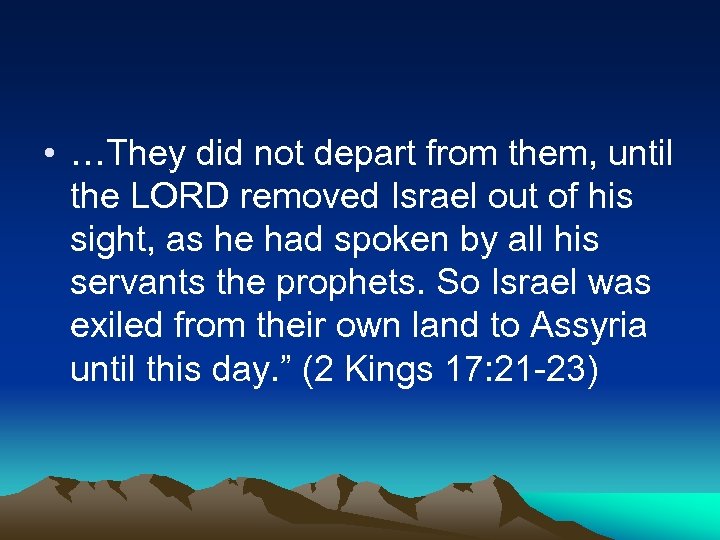  • …They did not depart from them, until the LORD removed Israel out