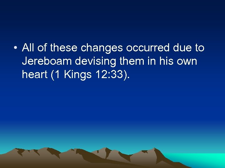  • All of these changes occurred due to Jereboam devising them in his