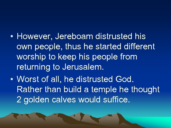  • However, Jereboam distrusted his own people, thus he started different worship to