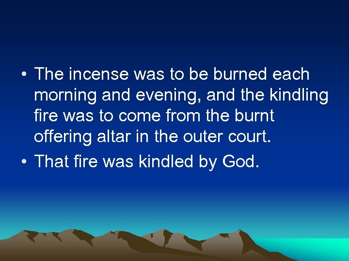  • The incense was to be burned each morning and evening, and the