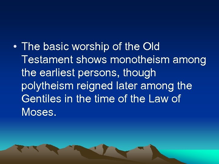  • The basic worship of the Old Testament shows monotheism among the earliest