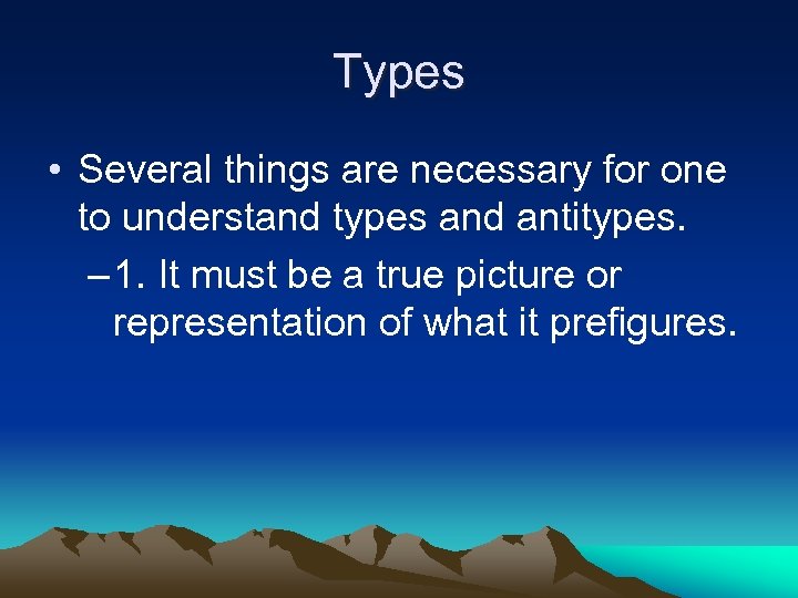 Types • Several things are necessary for one to understand types and antitypes. –