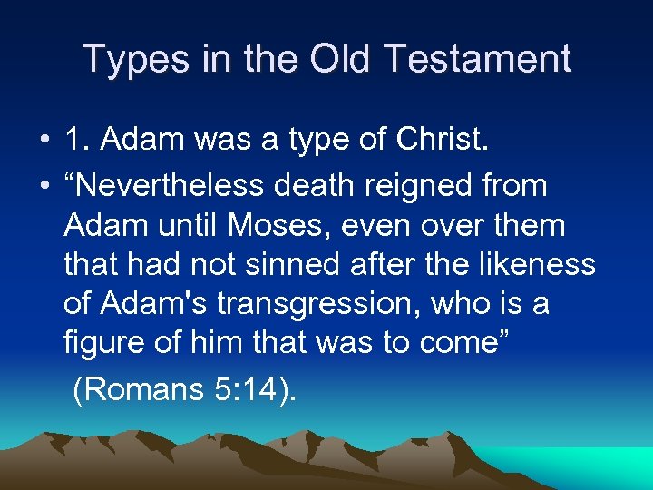 Types in the Old Testament • 1. Adam was a type of Christ. •