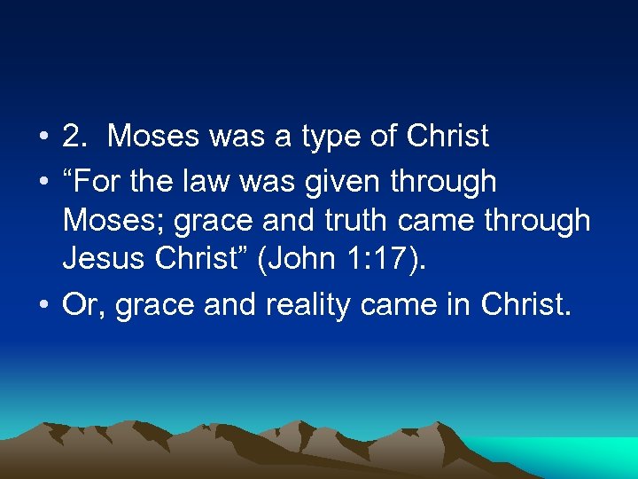  • 2. Moses was a type of Christ • “For the law was