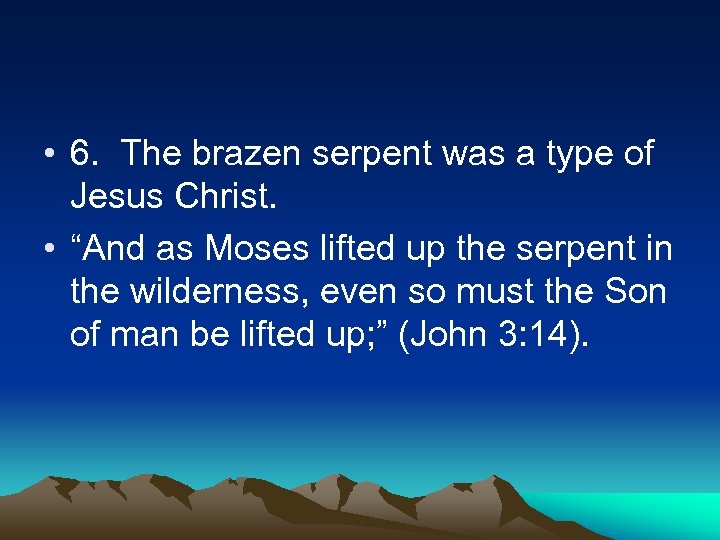  • 6. The brazen serpent was a type of Jesus Christ. • “And