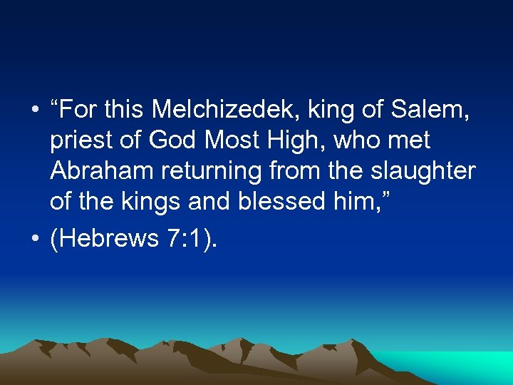  • “For this Melchizedek, king of Salem, priest of God Most High, who