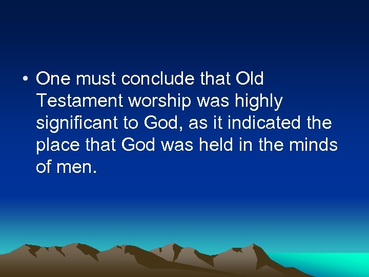  • One must conclude that Old Testament worship was highly significant to God,