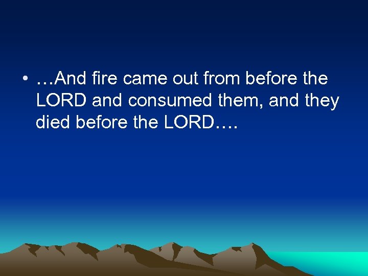  • …And fire came out from before the LORD and consumed them, and